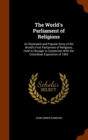 The World's Parliament of Religions : An Illustrated and Popular Story of the World's First Parliament of Religions, Held in Chicago in Connection with the Columbian Exposition of 1893 - Book