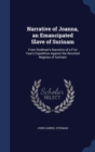 Narrative of Joanna, an Emancipated Slave of Surinam : From Stedman's Narrative of a Five Year's Expedition Against the Revolted Negroes of Surinam - Book