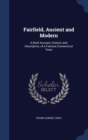 Fairfield, Ancient and Modern : A Brief Account, Historic and Descriptive, of a Famous Connecticut Town - Book