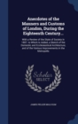 Anecdotes of the Manners and Customs of London, During the Eighteenth Century... : With a Review of the State of Society in 1807. to Which Is Added, a Sketch of the Domestic and Ecclesiastical Archite - Book