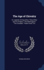 The Age of Chivalry : Or, Legends of King Arthur, King Arthur and His Knights, the Mabinogeon, the Crusades, Robin Hood, Etc - Book