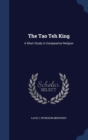 The Tao Teh King : A Short Study in Comparative Religion - Book