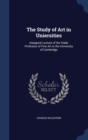 The Study of Art in Uniersities : Inaugural Lecture of the Slade Professor of Fine Art in the University of Cambridge - Book