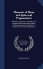 Elements of Plane and Spherical Trigonometry : With Their Applications to Heights and Distances Projections of the Sphere, Dialling, Astronomy, the Solution of Equations, and Geodesic Operations - Book