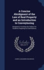 A Concise Abridgment of the Law of Real Property and an Introduction to Conveyincing : Designed to Facilitate the Subject for Students Preparing for Examinations - Book