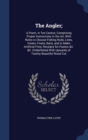 The Angler; : A Poem, in Ten Cantos; Comprising Proper Instructions in the Art, with Rules to Choose Fishing Rods, Lines, Hooks, Floats, Baits, and to Make Artificial Flies; Receipts for Pastes, &C. & - Book