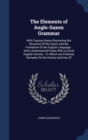 The Elements of Anglo-Saxon Grammar : With Copious Notes Illustrating the Structure of the Saxon and the Formation of the English Language: And a Grammatical Praxis with a Literal English Version: To - Book