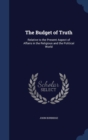 The Budget of Truth : Relative to the Present Aspect of Affairs in the Religious and the Political World - Book