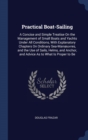 Practical Boat-Sailing : A Concise and Simple Treatise on the Management of Small Boats and Yachts Under All Conditions, with Explanatory Chapters on Ordinary Sea-Manoeuvres, and the Use of Sails, Hel - Book