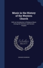 Music in the History of the Western Church : With an Introduction in Religious Music Among the Primitive and Ancient Peoples - Book