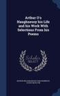 Arthur O's Haughnessy His Life and His Work with Selections from His Poems - Book