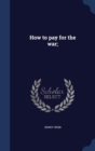 How to Pay for the War; - Book