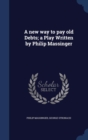 A New Way to Pay Old Debts; A Play Written by Philip Massinger - Book