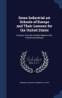 Some Industrial Art Schools of Europe and Their Lessons for the United States : Extracts from the Studies Made for the French Government - Book