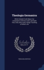 Theologia Germanica : Which Setteth Forth Many Fair Lineaments of Divine Truth, and Saith Very Lofty and Lovely Things Touching a Perfect Life - Book