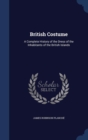 British Costume : A Complete History of the Dress of the Inhabitants of the British Islands - Book