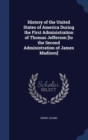 History of the United States of America During the First Administration of Thomas Jefferson [To the Second Administration of James Madison] - Book