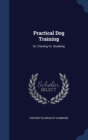 Practical Dog Training : Or, Training vs. Breaking - Book