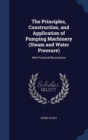 The Principles, Construction, and Application of Pumping Machinery (Steam and Water Pressure) : With Practical Illustrations - Book