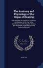 The Anatomy and Physiology of the Organ of Hearing : With Remarks on Congenital Deafness, the Diseases of the Ear, Some Imperfections of the Organ of Speech, and the Proper Treatment of These Several - Book