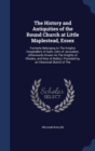 The History and Antiquities of the Round Church at Little Maplestead, Essex : Formerly Belonging to the Knights Hospitallers of Saint John of Jerusalem, (Afterwards Known as the Knights of Rhodes, and - Book