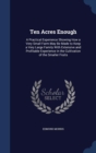 Ten Acres Enough : A Practical Experience Showing How a Very Small Farm May Be Made to Keep a Very Large Family with Extensive and Profitable Experience in the Cultivation of the Smaller Fruits - Book