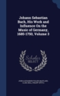 Johann Sebastian Bach, His Work and Influence on the Music of Germany, 1685-1750, Volume 3 - Book