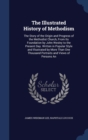 The Illustrated History of Methodism : The Story of the Origin and Progress of the Methodist Church, from Its Foundation by John Wesley to the Present Day. Written in Popular Style and Illustrated by - Book
