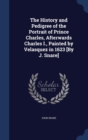 The History and Pedigree of the Portrait of Prince Charles, Afterwards Charles I., Painted by Velasquez in 1623 [By J. Snare] - Book