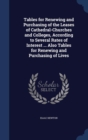 Tables for Renewing and Purchasing of the Leases of Cathedral-Churches and Colleges, According to Several Rates of Interest ... Also Tables for Renewing and Purchasing of Lives - Book