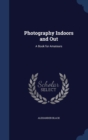 Photography Indoors and Out : A Book for Amateurs - Book