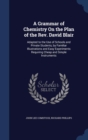 A Grammar of Chemistry on the Plan of the REV. David Blair : Adapted to the Use of Schools and Private Students, by Familiar Illustrations and Easy Experiments Requiring Cheap and Simple Instruments - Book