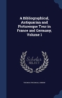 A Bibliographical, Antiquarian and Picturesque Tour in France and Germany, Volume 1 - Book