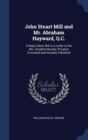 John Stuart Mill and Mr. Abraham Hayward, Q.C. : A Reply about Mill to a Letter to the REV. Stopford Brooke, Privately Circulated and Actually Published - Book