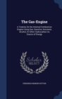 The Gas-Engine : A Treatise on the Internal-Combustion Engine Using Gas, Gasoline, Kerosene, Alcohol, or Other Hydrocarbon as Source of Energy - Book