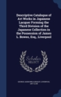 Descriptive Catalogue of Art Works in Japanese Lacquer Forming the Third Division of the Japanese Collection in the Possession of James L. Bowes, Esq., Liverpool - Book