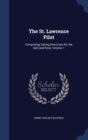 The St. Lawrence Pilot : Comprising Sailing Directions for the Gulf and River, Volume 1 - Book