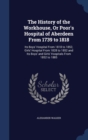 The History of the Workhouse, or Poor's Hospital of Aberdeen from 1739 to 1818 : Its Boys' Hospital from 1818 to 1852, Girls' Hospital from 1828 to 1852 and Its Boys' and Girls' Hospitals from 1852 to - Book