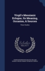 Virgil's Messianic Eclogue, Its Meaning, Occasion, & Sources : Three Studies - Book
