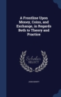 A Frontline Upon Money, Coins, and Exchange, in Regards Both to Theory and Practice - Book