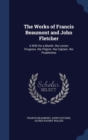 The Works of Francis Beaumont and John Fletcher : A Wife for a Month. the Lovers Progress. the Pilgrim. the Captain. the Prophetess - Book