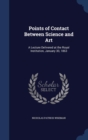 Points of Contact Between Science and Art : A Lecture Delivered at the Royal Institution, January 30, 1863 - Book