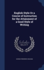 English Style or a Course of Instruction for the Attainment of a Good Style of Writing - Book