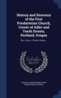 History and Directory of the First Presbyterian Church, Corner of Adler and Tenth Streets, Portland, Oregon : REV. Arthur J. Brown, Pastor .. - Book