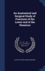 An Anatomical and Surgical Study of Fractures of the Lower End of the Humerus - Book