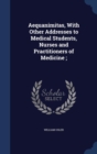 Aequanimitas, with Other Addresses to Medical Students, Nurses and Practitioners of Medicine; - Book