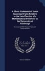 A Short Statement of Some Important Facts Relative to the Late Election of a Mathematical Professor in the University of Edinburgh : Accompanied with Original Papers and Critical Remarks - Book