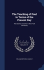 The Teaching of Paul in Terms of the Present Day : The Deems Lectures in New York University - Book