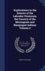 Explorations in the Interior of the Labrador Peninsula, the Country of the Montagnais and Nasquapee Indians; Volume 2 - Book