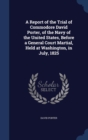 A Report of the Trial of Commodore David Porter, of the Navy of the United States, Before a General Court Martial, Held at Washington, in July, 1825 - Book